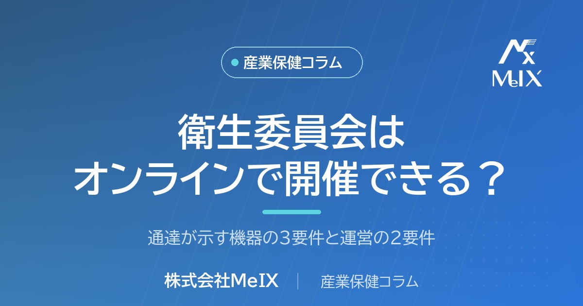 衛生委員会をオンラインで開催する場合の機器要件と運営要件を産業医が解説
